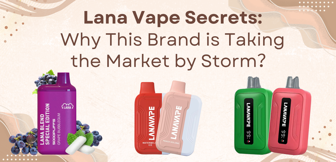 Lana Vape Secrets: Why This Brand is Taking the Market by Storm