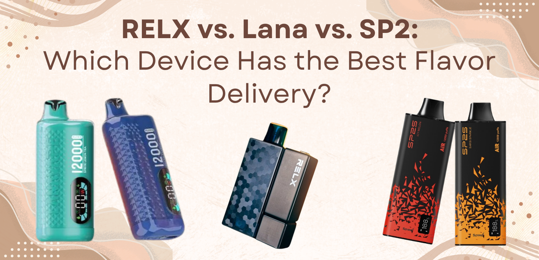 RELX vs. Lana vs. SP2: Which Device Has the Best Flavor Delivery?