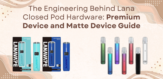 The Engineering Behind Lana Closed Pod Hardware: Premium Device and Matte Device Guide